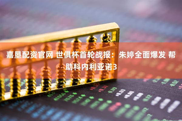 嘉垦配资官网 世俱杯首轮战报：朱婷全面爆发 帮助科内利亚诺3