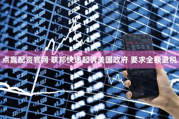 点赢配资官网 联邦快递起诉美国政府 要求全额退税